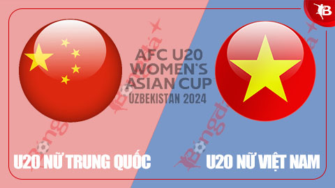 Nhận định bóng đá trận U20 nữ Trung Quốc vs U20 nữ Việt Nam, 15h00 ngày 10/3: Khó cưỡng 